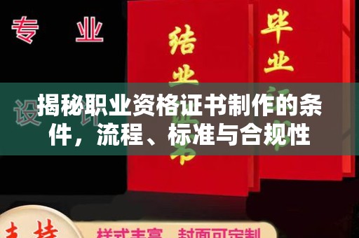 虞城揭秘职业资格证书制作的条件，流程、标准与合规性